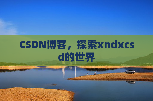 CSDN博客，探索xndxcsd的世界