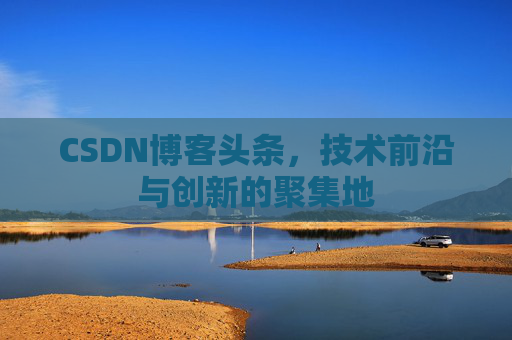 CSDN博客头条，技术前沿与创新的聚集地